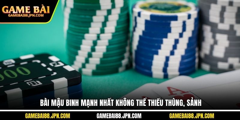 Bài Mậu Binh mạnh nhất không thể thiếu thùng, sảnh