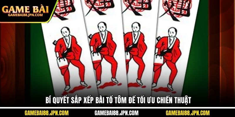Bí quyết sắp xếp bài tổ tôm để tối ưu chiến thuật