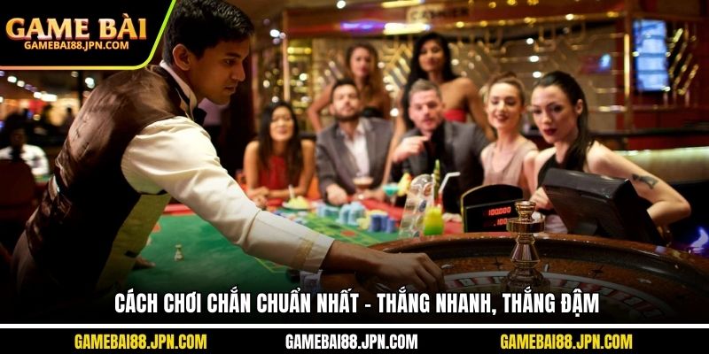 Cách chơi chắn chuẩn nhất