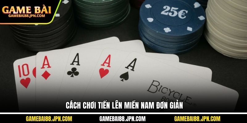 Cách chơi tiến lên Miền Nam đơn giản