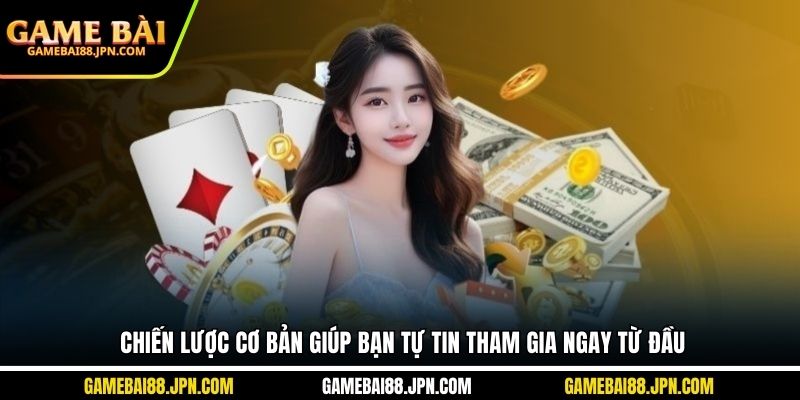 Chiến lược cơ bản giúp bạn tự tin tham gia ngay từ đầu