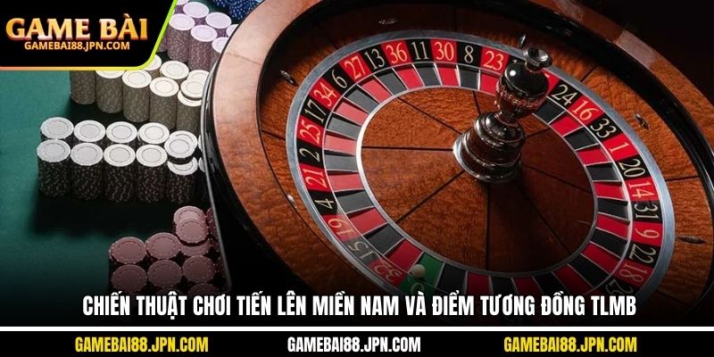 Chiến thuật chơi tiến lên miền Nam và điểm tương đồng TLMB