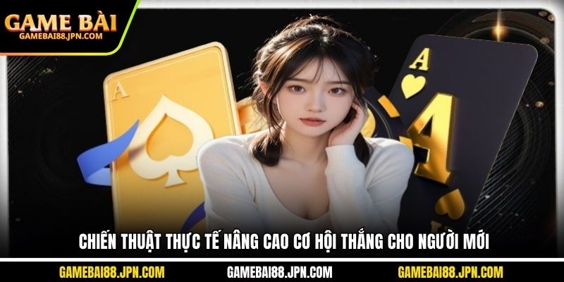 Chiến thuật thực tế nâng cao cơ hội thắng cho người mới