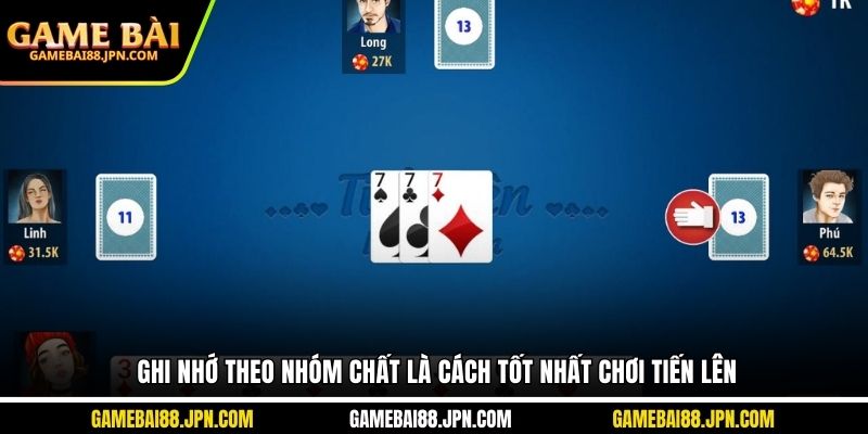 Ghi nhớ theo nhóm chất là cách tốt nhất chơi Tiến Lên