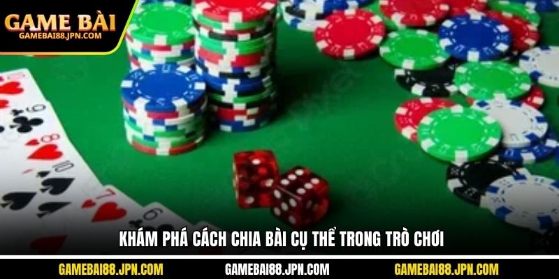 Khám phá cách chia bài cụ thể trong trò chơi