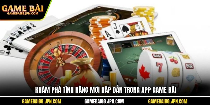 Khám phá tính năng mới hấp dẫn trong app game bài