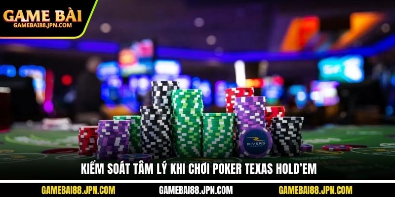 Kiểm soát tâm lý khi chơi poker texas hold’em