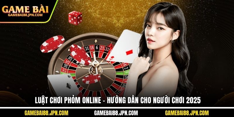 luật chơi phỏm online