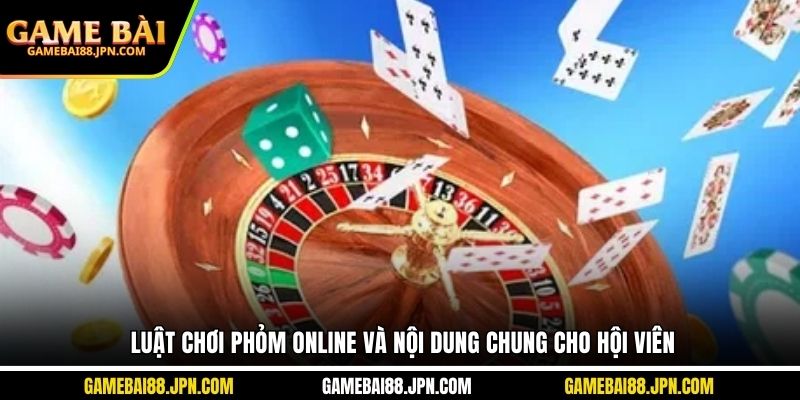 Luật chơi phỏm online và nội dung chung cho hội viên