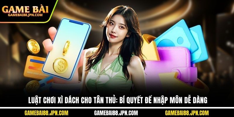 luật chơi xì dách cho tân thủ