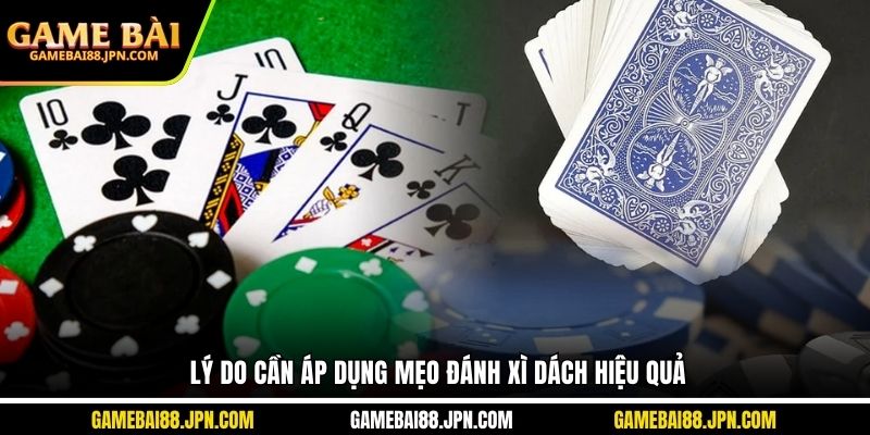 Lý do cần áp dụng mẹo đánh xì dách hiệu quả