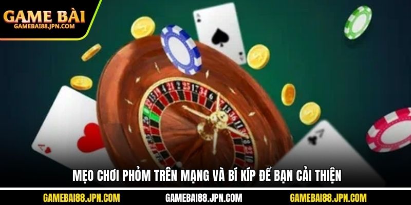 Mẹo chơi phỏm trên mạng và bí kíp để bạn cải thiện