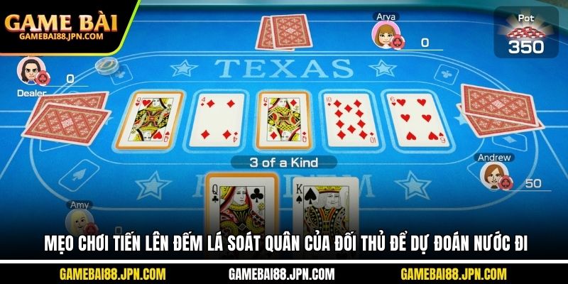 Mẹo chơi Tiến Lên đếm lá soát quân của đối thủ để dự đoán nước đi