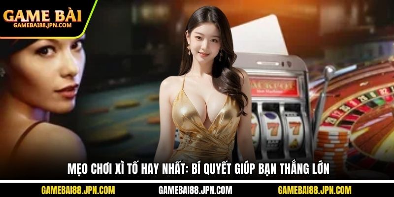 mẹo chơi xì tố hay nhất