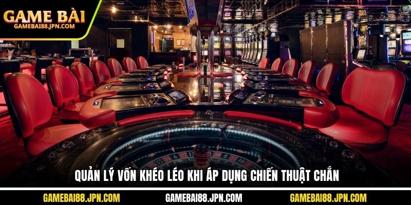 Quản lý vốn khéo léo khi áp dụng chiến thuật chắn