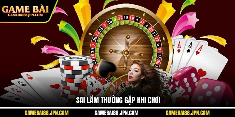 Sai lầm thường gặp khi chơi