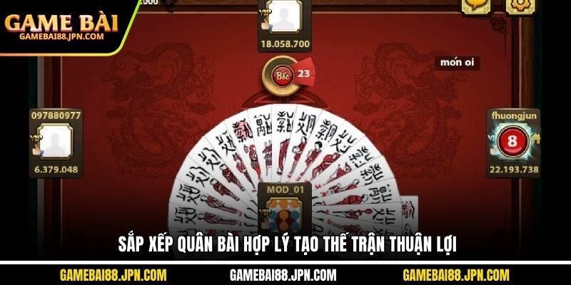 Sắp xếp quân bài hợp lý tạo thế trận thuận lợi