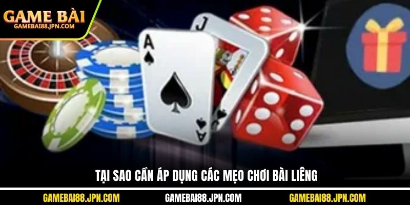 Tại sao cần áp dụng các mẹo chơi bài liêng