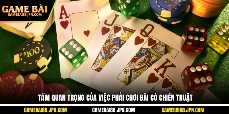 Tầm quan trọng của việc phải chơi bài có chiến thuật