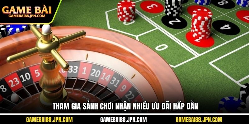 Tham gia sảnh chơi nhận nhiều ưu đãi hấp dẫn