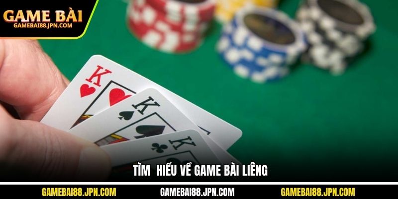 Tìm  hiểu về game bài Liêng