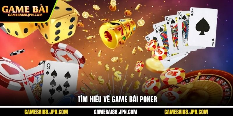 Tìm hiểu về game bài poker