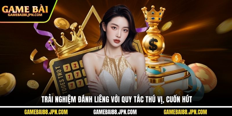 Trải nghiệm đánh Liêng với quy tắc thú vị, cuốn hút