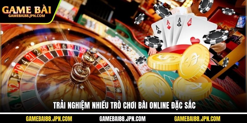 Trải nghiệm nhiều trò chơi bài online đặc sắc