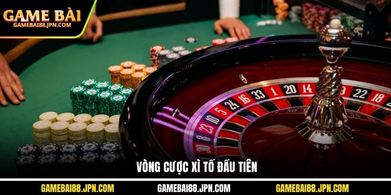 Vòng cược Xì Tố đầu tiên